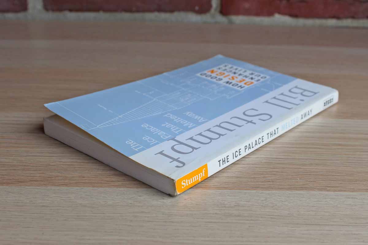 The Ice Palace that Melted Away: How Good Design Enhances Our Lives by Bill Stumpf