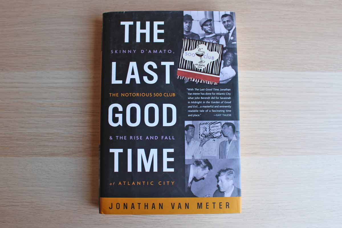 The Last Good Time: Skinny D'Amato, the Notorious 500 Club, and the Rise and Fall of Atlantic City by Jonathan Van Meter