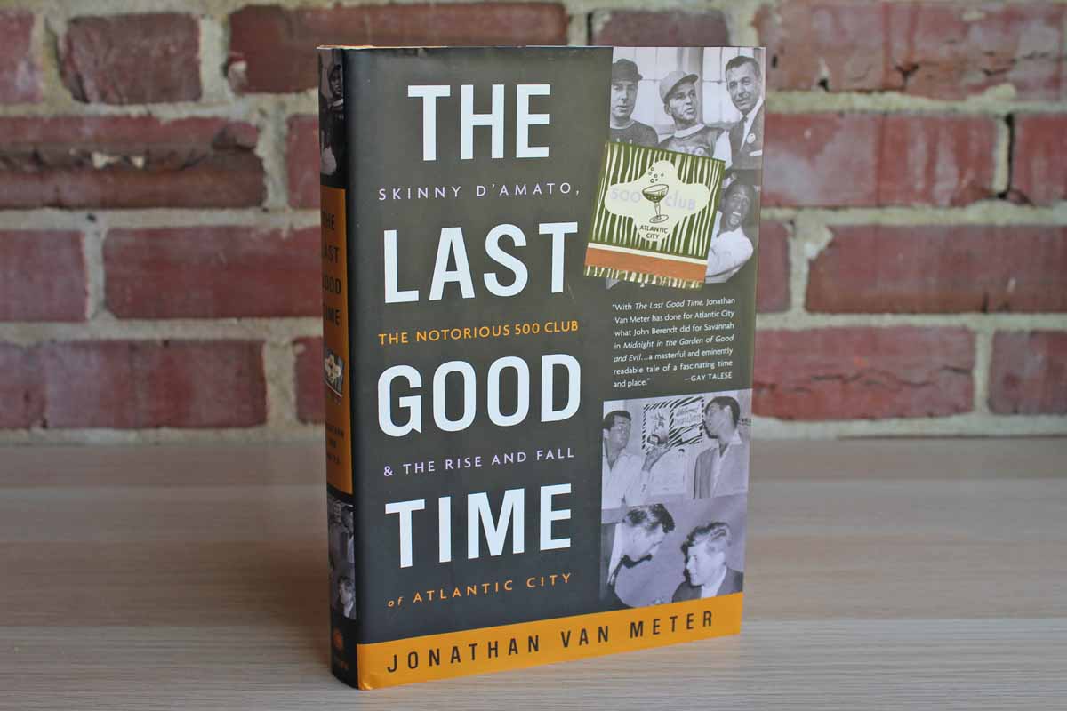 The Last Good Time: Skinny D'Amato, the Notorious 500 Club, and the Rise and Fall of Atlantic City by Jonathan Van Meter