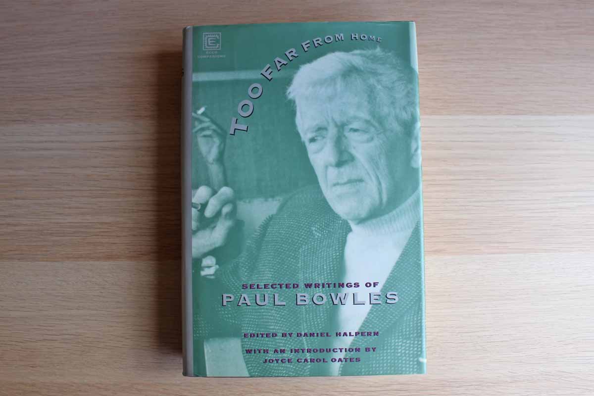 Too Far from Home: Selected Writings of Paul Bowles Edited by Daniel Halpern