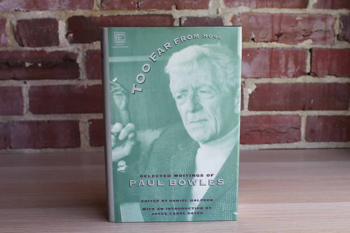 Too Far from Home: Selected Writings of Paul Bowles Edited by Daniel Halpern