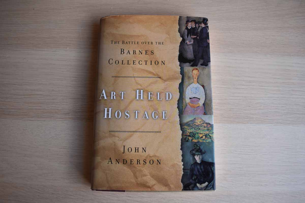 Art Held Hostage: The Battle Over the Barnes Collection by John Anderson