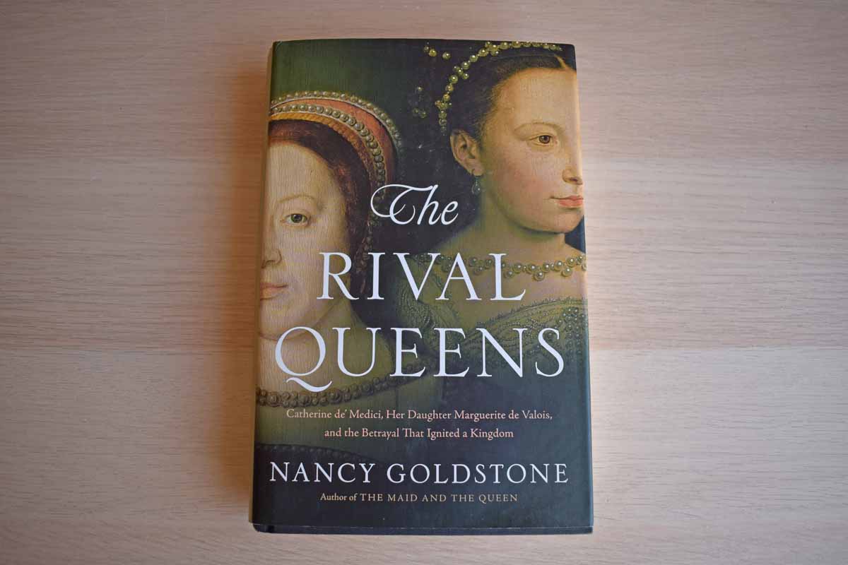 The Rival Queens: Catherine de' Medici, her Daughter Marguerite de Valois, and the Betrayal that Ignited a Kingdom by Nancy Goldstone