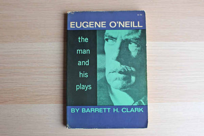 Eugene O'Neill: The Man and His Plays by Barrett H. Clark