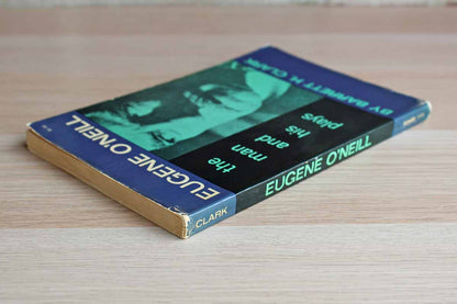 Eugene O'Neill: The Man and His Plays by Barrett H. Clark