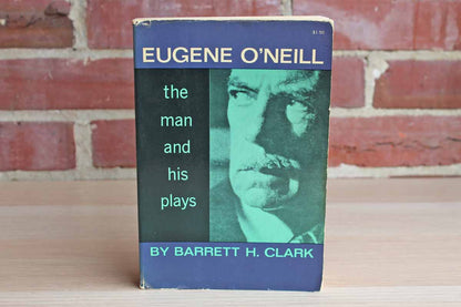 Eugene O'Neill: The Man and His Plays by Barrett H. Clark