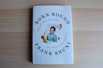 Born Round:  The Secret History of a Full-Time Eater by Frank Bruni