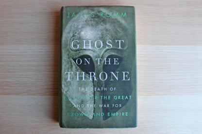 Ghost on the Throne:  The Death of Alexander the Great and the War for Crown and Empire by James Romm