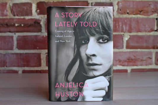 A Story Lately Told:  Coming of Age in Ireland, London and New York by Anjelica Huston