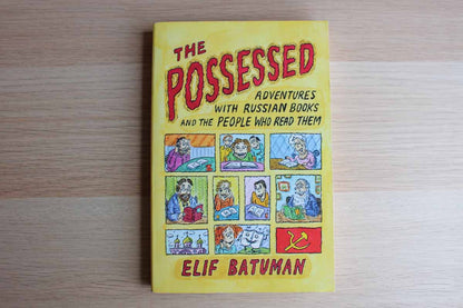 The Possessed:  Adventures with Russian Books and the People who Read Them by Elif Batuman