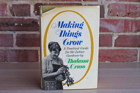 Making Things Grow:  A Practical Guide for the Indoor Gardener by Thalassa Cruso