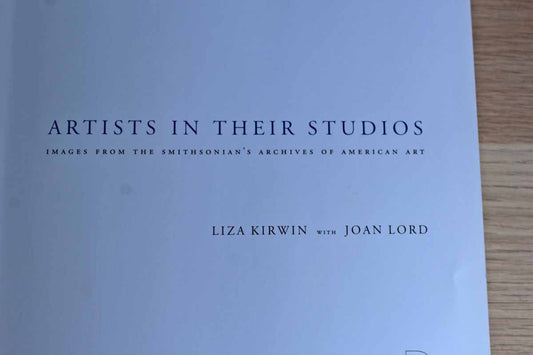 Artists In Their Studios:  Images from The Smithsonian's Archives of American Art by Liza Kirwin with Joan Lord