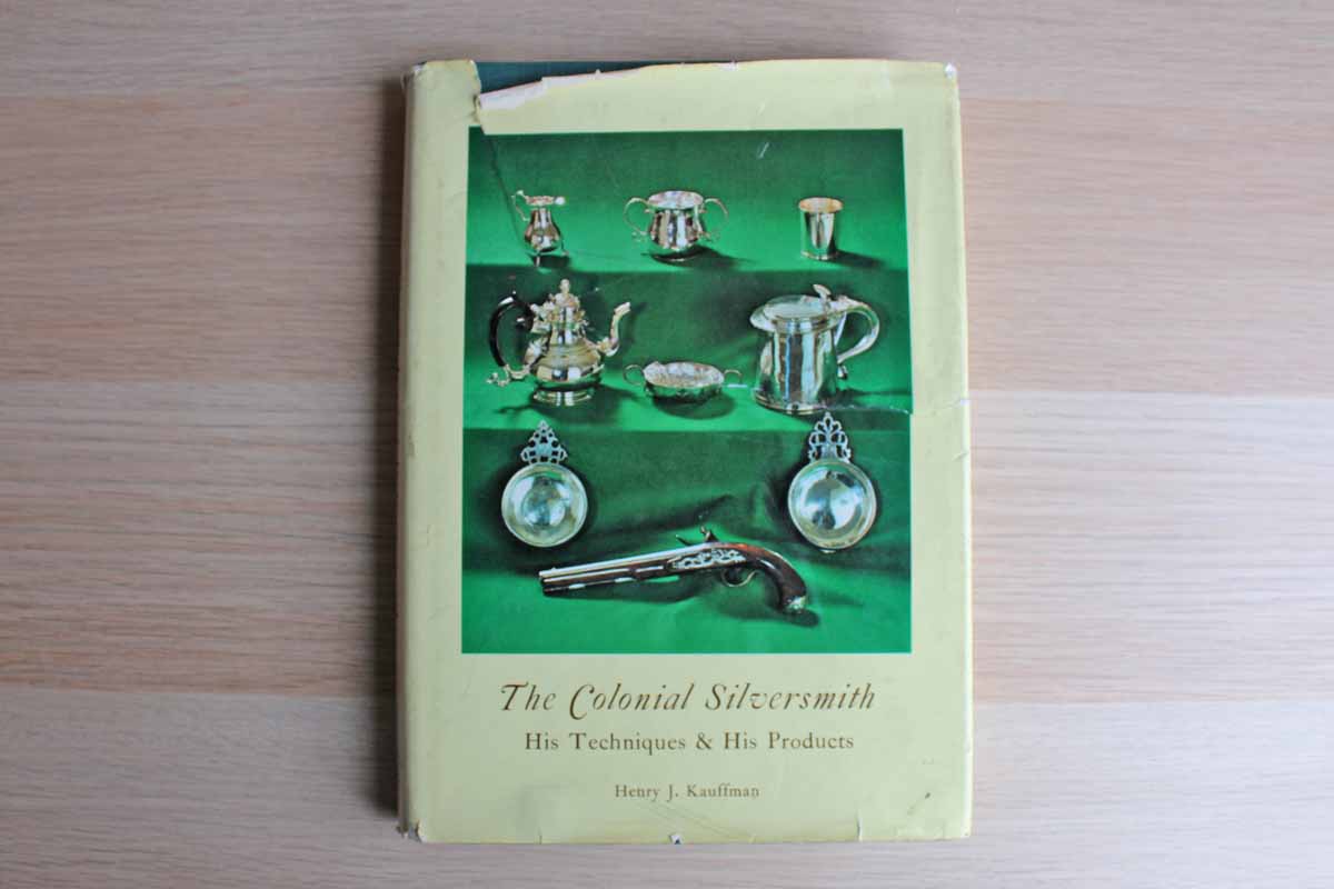 The Colonial Silversmith:  His Techniques & His Products by Henry J. Kauffman