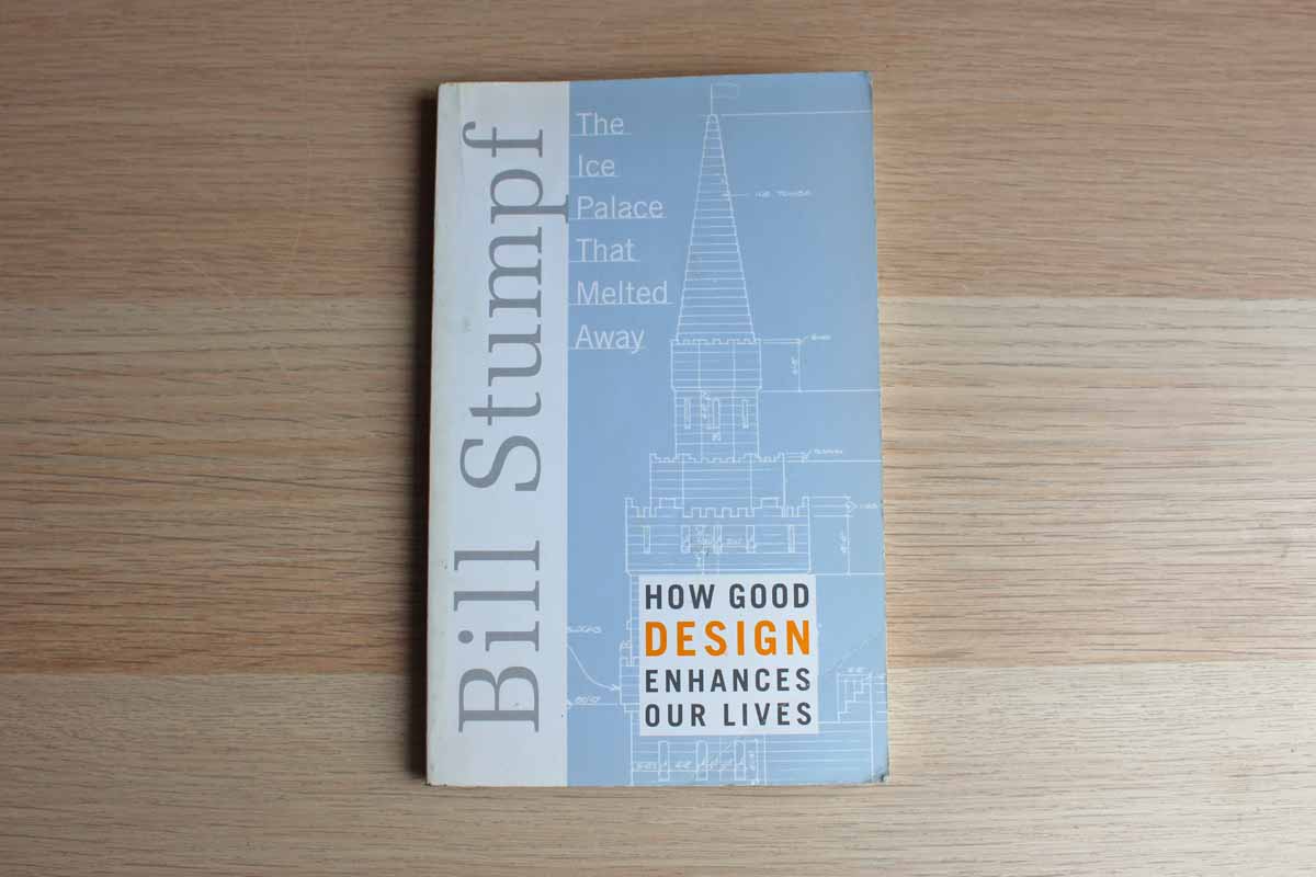 The Ice Palace that Melted Away:  How Good Design Enhances Our Lives by Bill Stumpf