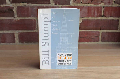 The Ice Palace that Melted Away:  How Good Design Enhances Our Lives by Bill Stumpf