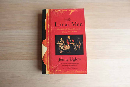 The Lunar Men:  Five Friends Whose Curiosity Changed the World by Jenny Uglow