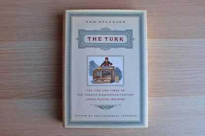 The Turk:  The Life and Times of the Famous Eighteenth-Century Chess-Playing Machine by Tom Standage