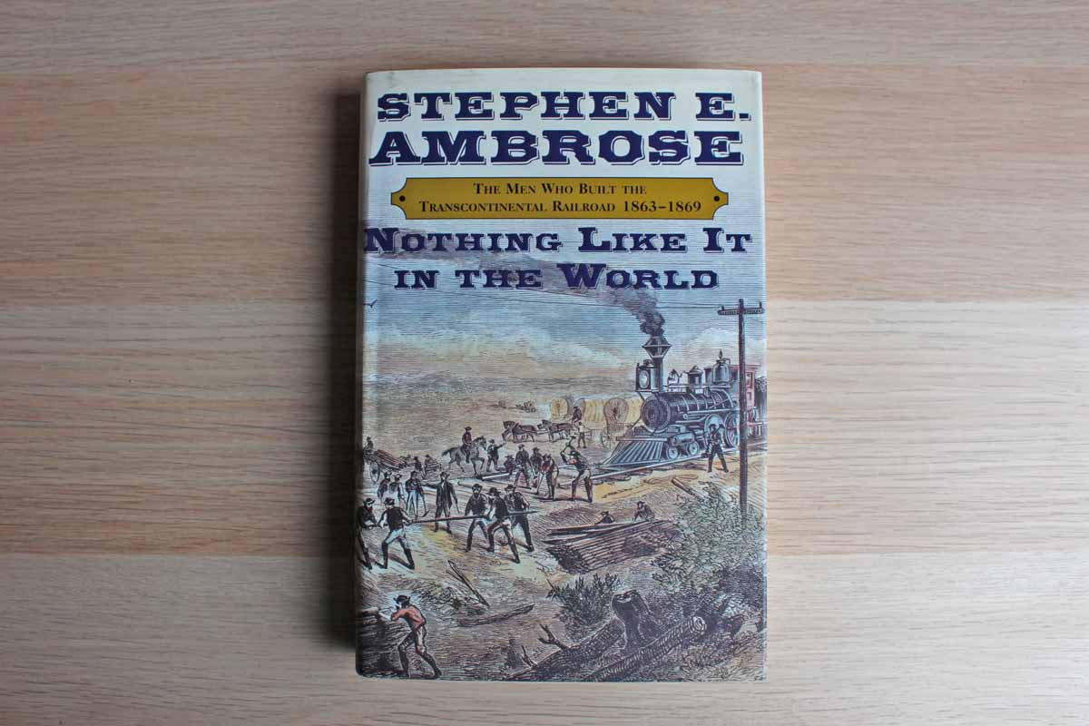 Nothing Like It In The World:  The Men Who Built the Transcontinental Railroad 1863-1869 by Stephen E. Ambrose
