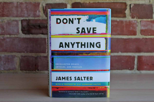 Don't Save Anything:  Uncollected Essays, Articles, and Profiles by James Salter