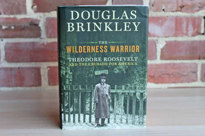 The Wilderness Warrior:  Theodore Roosevelt and the Crusade for America by Douglas Brinkley