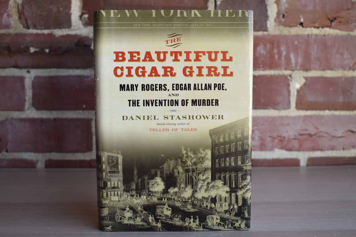 The Beautiful Cigar Girl:  Mary Rogers, Edgar Allan Poe, and the Invention of Murder by Daniel Stashower