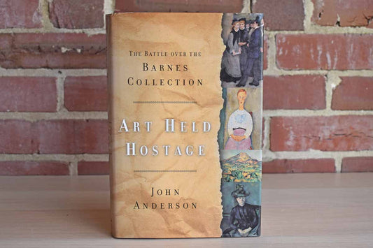 Art Held Hostage:  The Battle Over the Barnes Collection by John Anderson