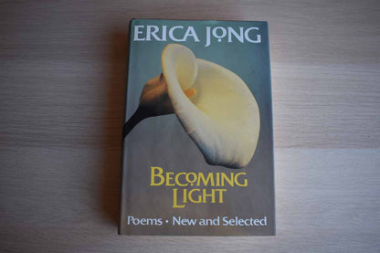 Becoming Light Poems New and Selected by Erica Jong