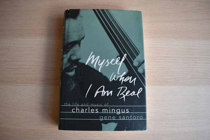 Myself When I am Real:  The Life and Music of Charles Mingus by Gene Santoro